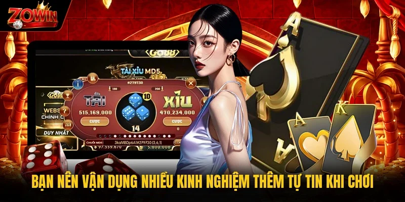 Bạn nên vận dụng nhiều kinh nghiệm thêm tự tin khi chơi