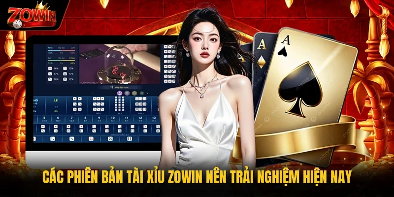 Các phiên bản tài xỉu Zowin nên trải nghiệm hiện nay