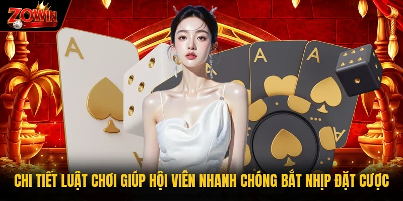 Chi tiết luật chơi giúp hội viên nhanh chóng bắt nhịp đặt cược