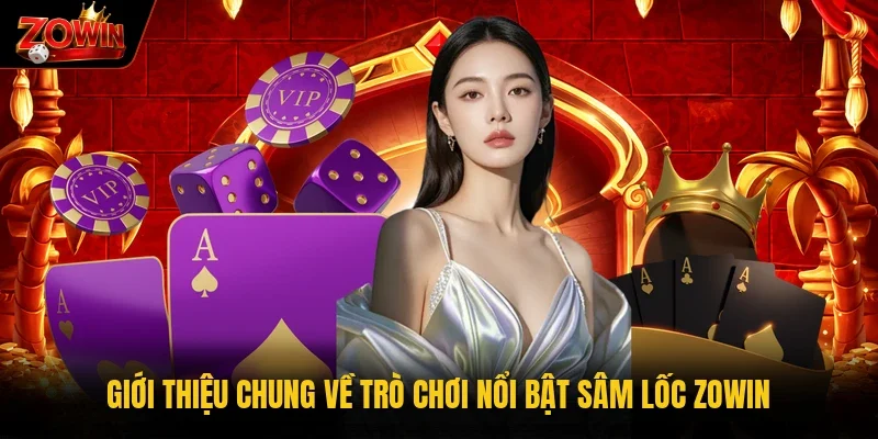 Giới thiệu chung về trò chơi nổi bật Sâm lốc Zowin