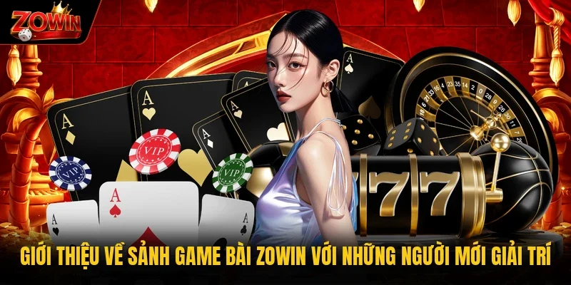 Giới thiệu về sảnh game bài Zowin với những người mới giải trí