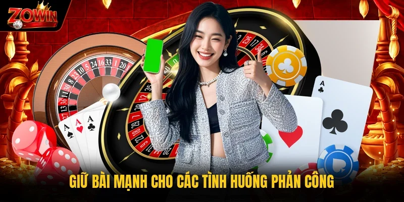 Giữ bài mạnh cho các tình huống phản công