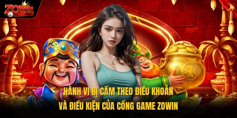 Hành vi bị cấm theo điều khoản và điều kiện của cổng game Zowin