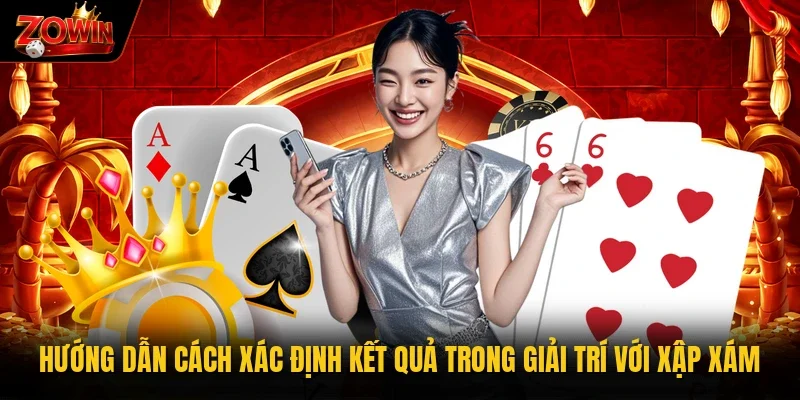 Hướng dẫn cách xác định kết quả trong giải trí với xập xám