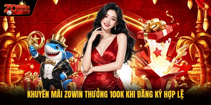 Khuyến mãi Zowin thưởng 100K khi đăng ký hợp lệ