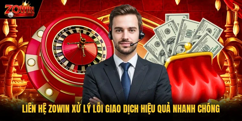 Liên hệ Zowin xử lý lỗi giao dịch hiệu quả nhanh chóng