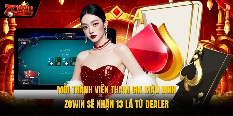 Mỗi thành viên tham gia mậu binh Zowin sẽ nhận 13 lá từ Dealer