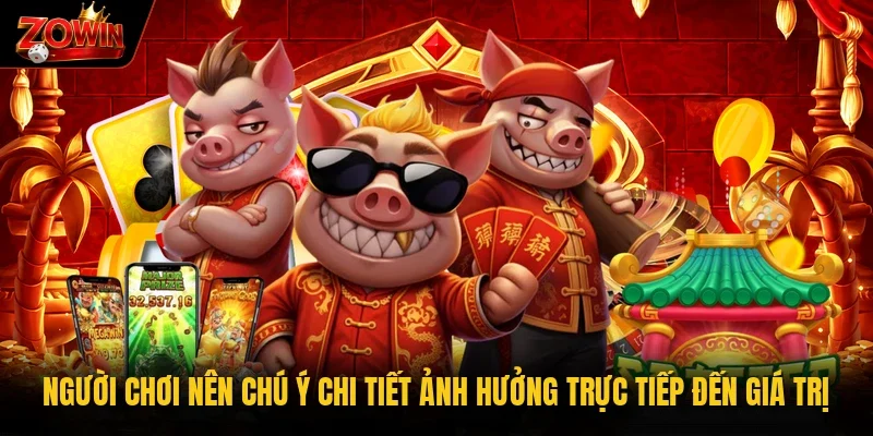 Người chơi nên chú ý chi tiết ảnh hưởng trực tiếp đến giá trị