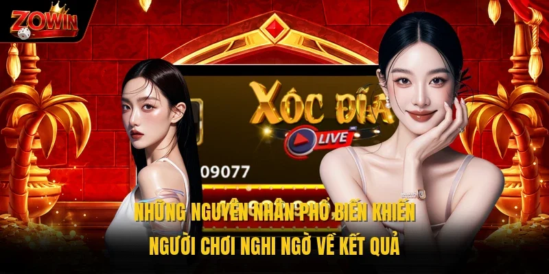 Những nguyên nhân phổ biến khiến người chơi nghi ngờ về kết quả