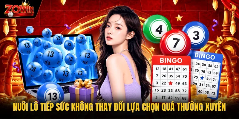Nuôi lô tiếp sức không thay đổi lựa chọn quá thường xuyên