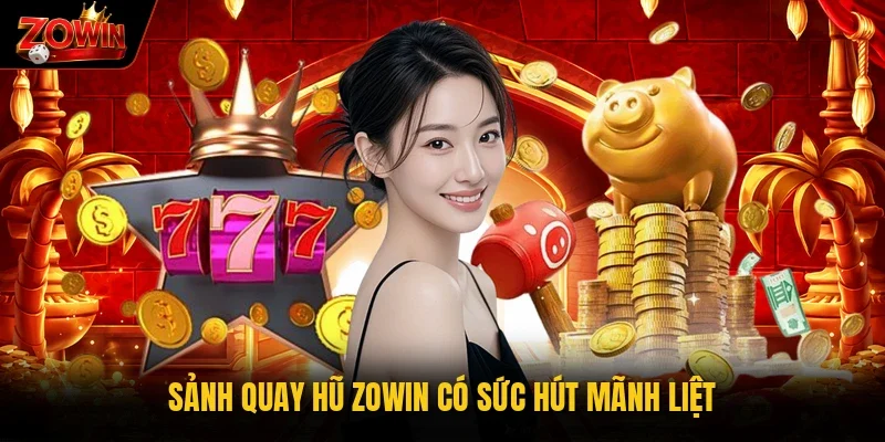 Sảnh quay hũ Zowin có sức hút mãnh liệt