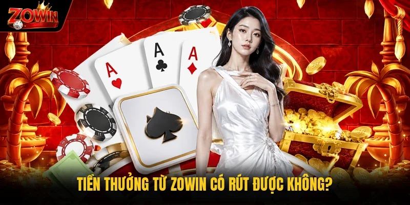 Tiền thưởng từ Zowin sẽ được rút bất cứ lúc nào bạn muốn