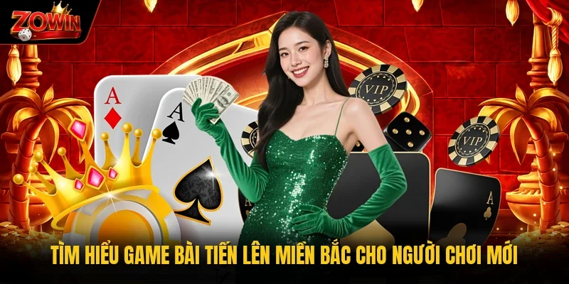 Tìm hiểu game bài tiến lên miền Bắc cho người chơi mới