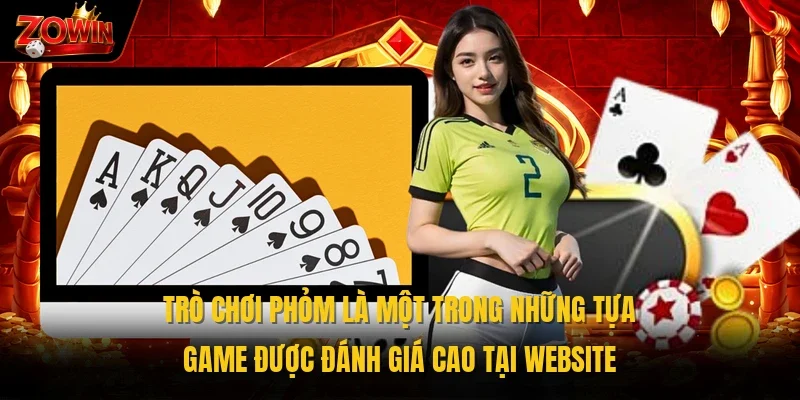 Trò chơi Phỏm là một trong những tựa game được đánh giá cao tại website