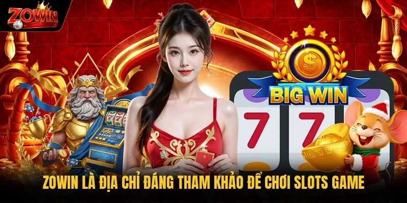 Zowin là địa chỉ đáng tham khảo để chơi slots game